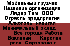 Мобильный грузчик › Название организации ­ Лидер Тим, ООО › Отрасль предприятия ­ Алкоголь, напитки › Минимальный оклад ­ 18 000 - Все города Работа » Вакансии   . Карелия респ.,Сортавала г.